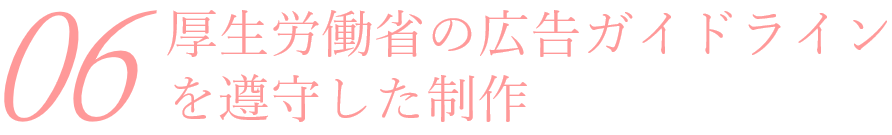 厚生労働省の広告ガイドラインを遵守した制作